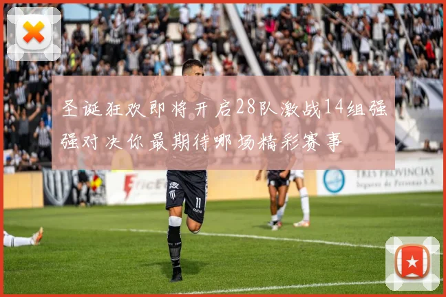 圣诞狂欢即将开启28队激战14组强强对决你最期待哪场精彩赛事