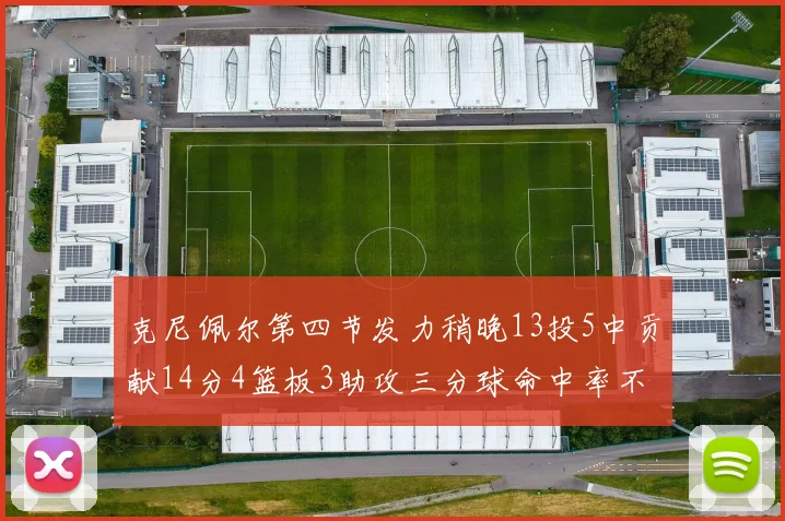 克尼佩尔第四节发力稍晚13投5中贡献14分4篮板3助攻三分球命中率不佳