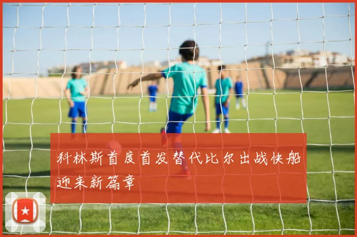 科林斯首度首发替代比尔出战快船迎来新篇章