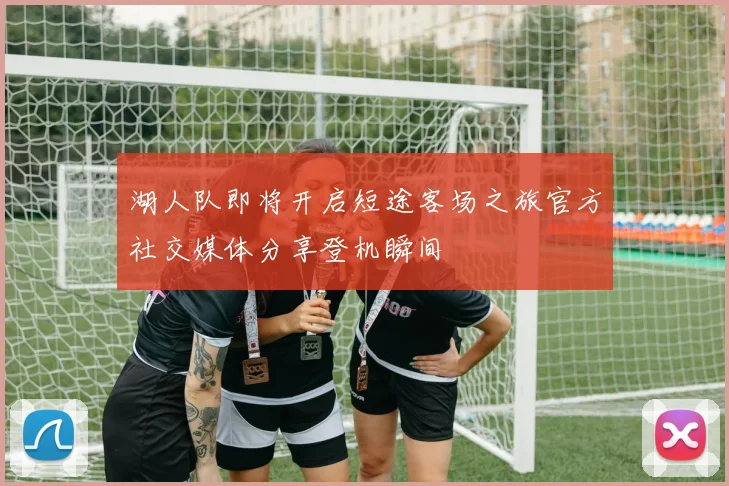 湖人队即将开启短途客场之旅官方社交媒体分享登机瞬间